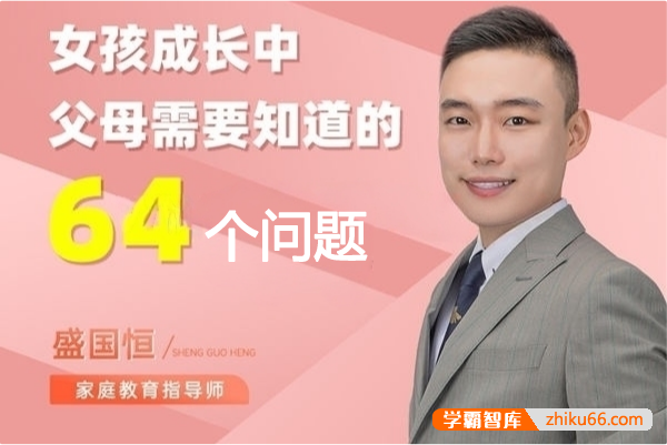 盛国恒《女孩成长中父母需要知道的64个问题》视频课程,涵盖从小到大的养育难题