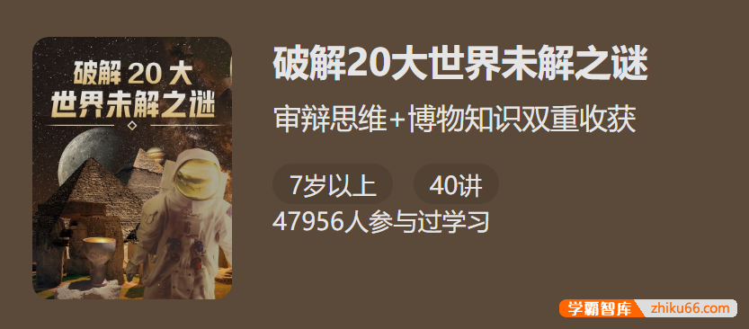 【少年得到】破解20大世界未解之谜-辩解思维博物知识双重收获