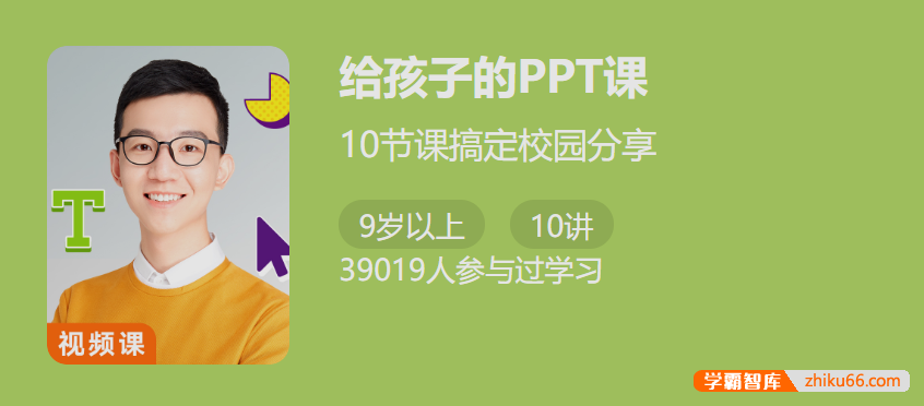 【少年得到】给孩子的PPT课-10节课搞定校园分享
