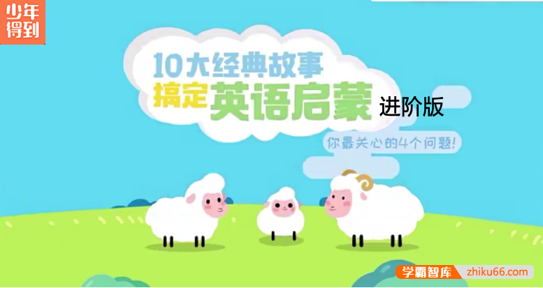 【少年得到】10大经典故事搞定英语启蒙·进阶版-让英语记得住、说得出、用得上
