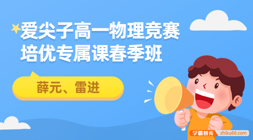 爱尖子高一物理竞赛培优专属课春季班(薛元、雷进)