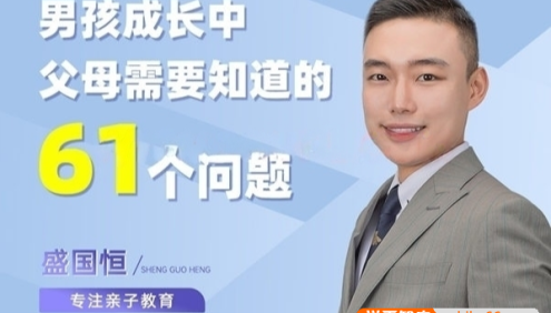 盛国恒《男孩成长中父母需要知道的61个问题》视频课程,涵盖从小到大的养育难题