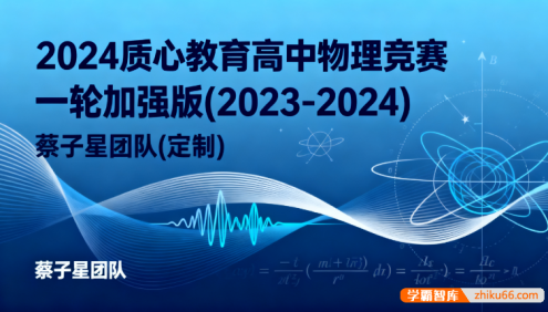 2024质心教育高中物理竞赛一轮加强版(2023-2024) 蔡子星团队(定制)笔记资料+高清视频课