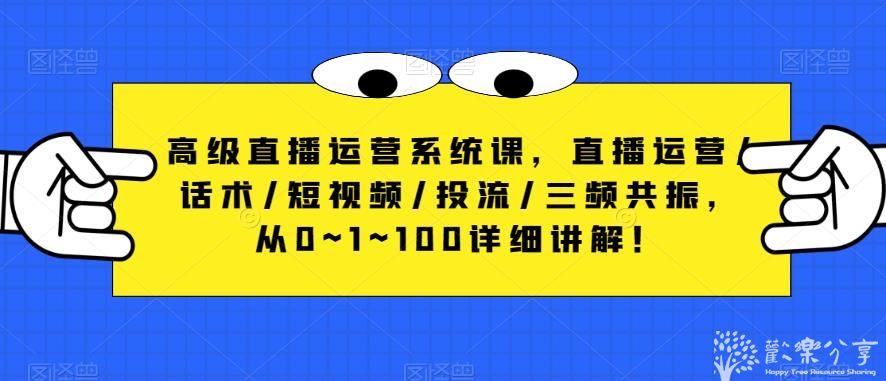 高级直播运营系统课，直播运营/话术/短视频/投流/三频共振，从0~1~100详细讲解！